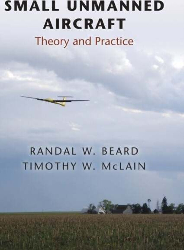 Small Unmanned Aircraft av Randal W. Beard, Timothy W. McLain