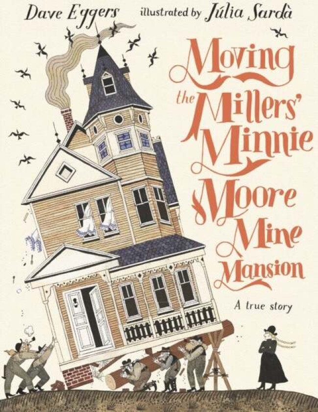 Moving the Millers' Minnie Moore Mine Mansion: A True Story av Dave Eggers