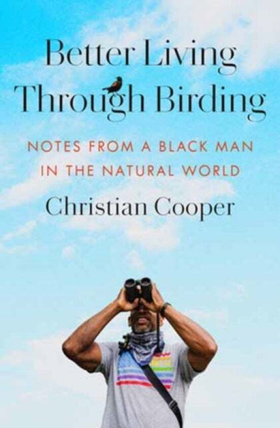 Better Living Through Birding av Christian Cooper