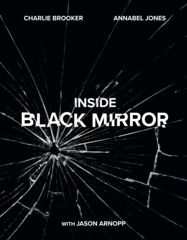 Inside Black Mirror av Charlie Brooker, Annabel Jones, Jason Arnopp