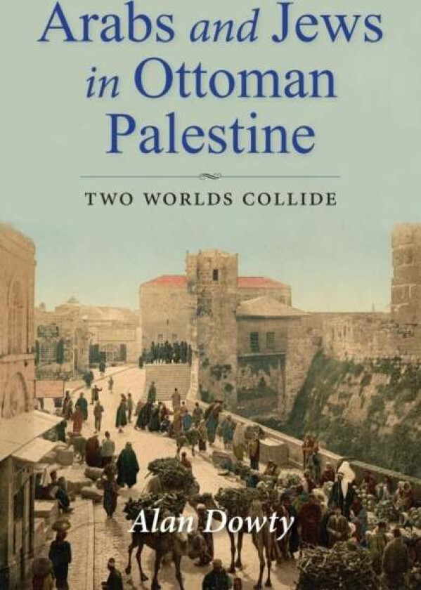 Arabs and Jews in Ottoman Palestine av Alan Dowty