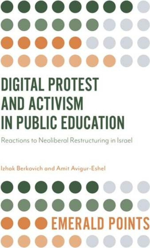 Digital Protest and Activism in Public Education av Izhak (The Open University of Israel Israel) Berkovich, Amit (Sapir College Israel) Avigur-Eshel