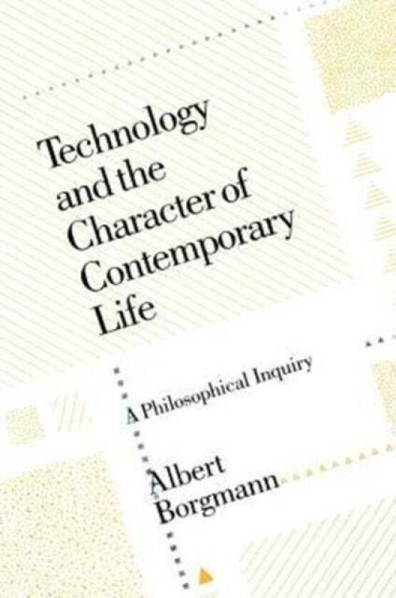 Technology and the Character of Contemporary Life av Albert Borgmann