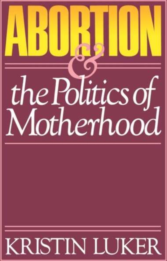 Abortion and the Politics of Motherhood av Kristin Luker