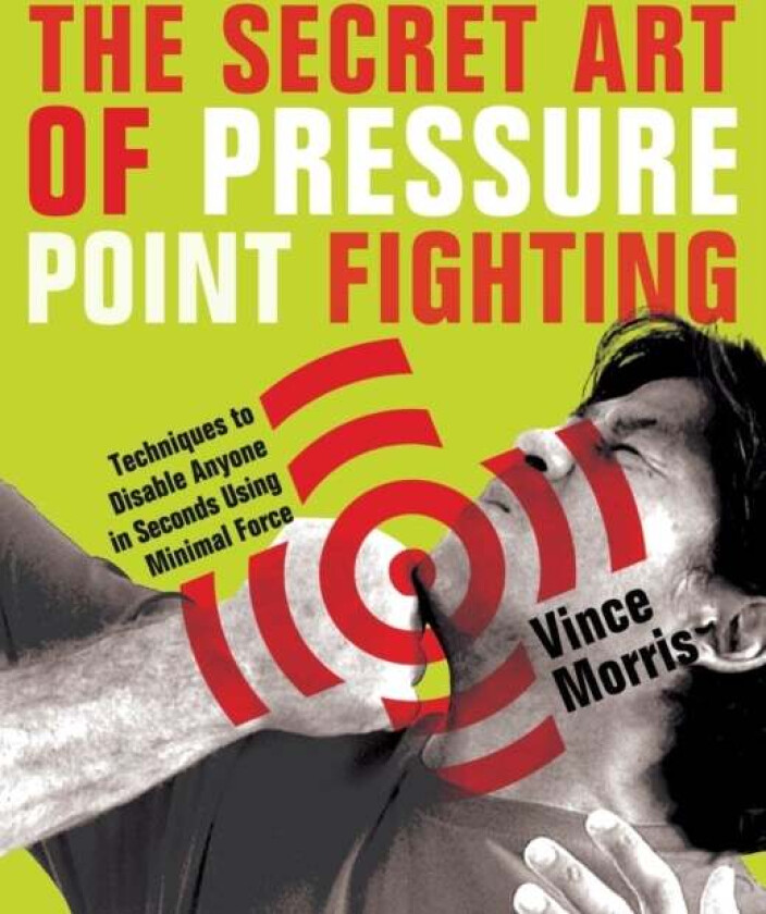 The Secret Art Of Pressure Point Fighting av Vince Morris
