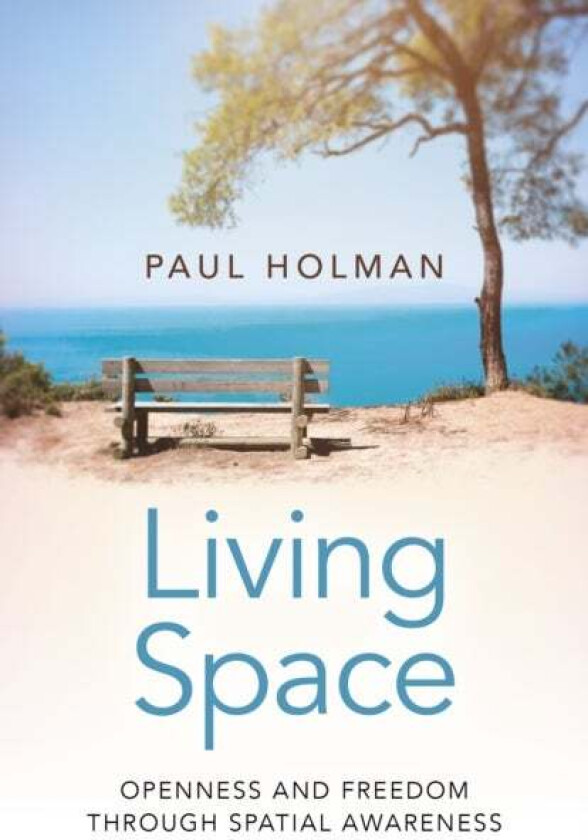 Living Space: Openness and Freedom through Spatial Awareness av Paul Holman