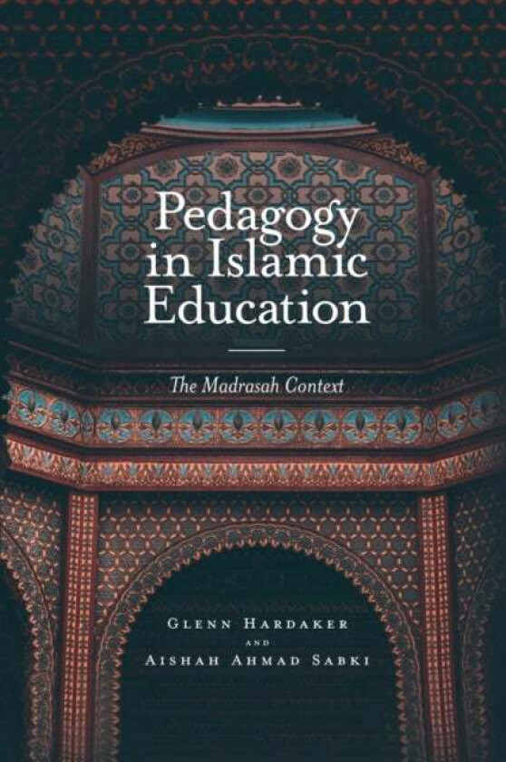 Pedagogy in Islamic Education av Glenn (University of Brunei Darussalam Brunei) Hardaker, Aishah (Beyond Labels Ltd UK) Ahmad Sabki