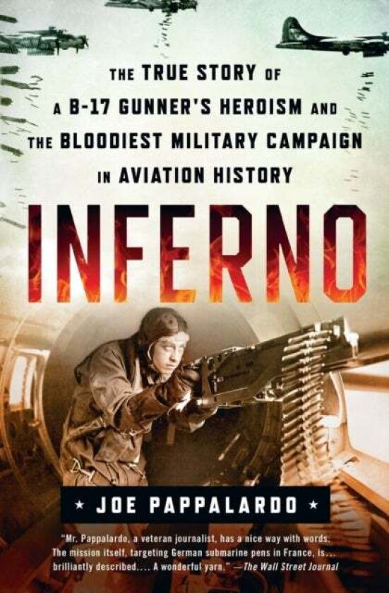 Inferno: The True Story of a B-17 Gunner's Heroism and the Bloodiest Military Campaign in Aviation H av Joe Pappalardo