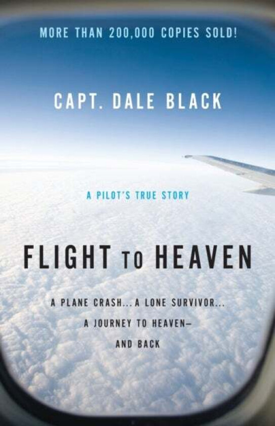 Flight to Heaven - A Plane Crash...A Lone Survivor...A Journey to Heaven--and Back av Capt. Dale Black, Ken Gire