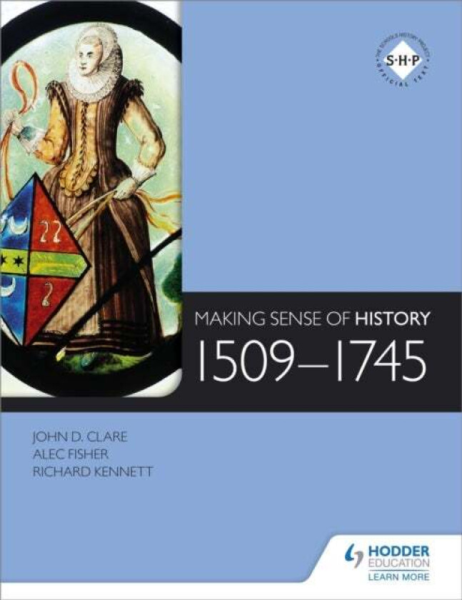 Making Sense of History: 1509-1745 av Alec Fisher, John Clare, Richard Kennett