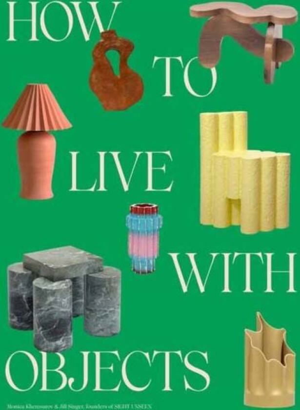 How to Live with Objects av Monica Khemsurov, Jill Singer
