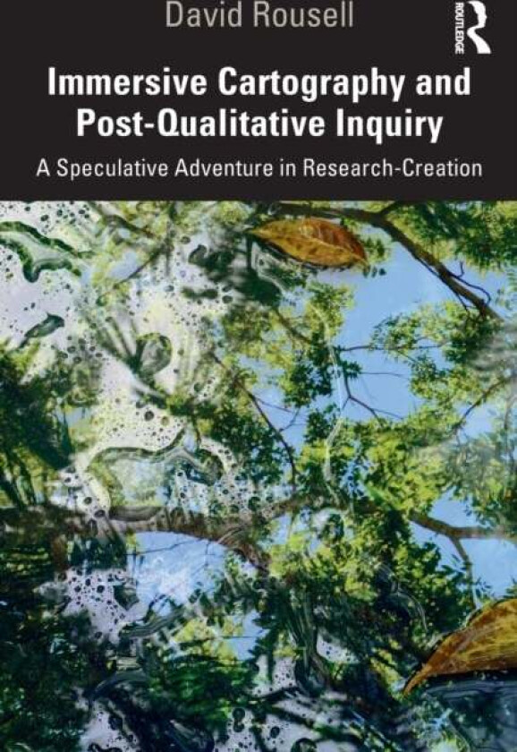Immersive Cartography and Post-Qualitative Inquiry av David Rousell