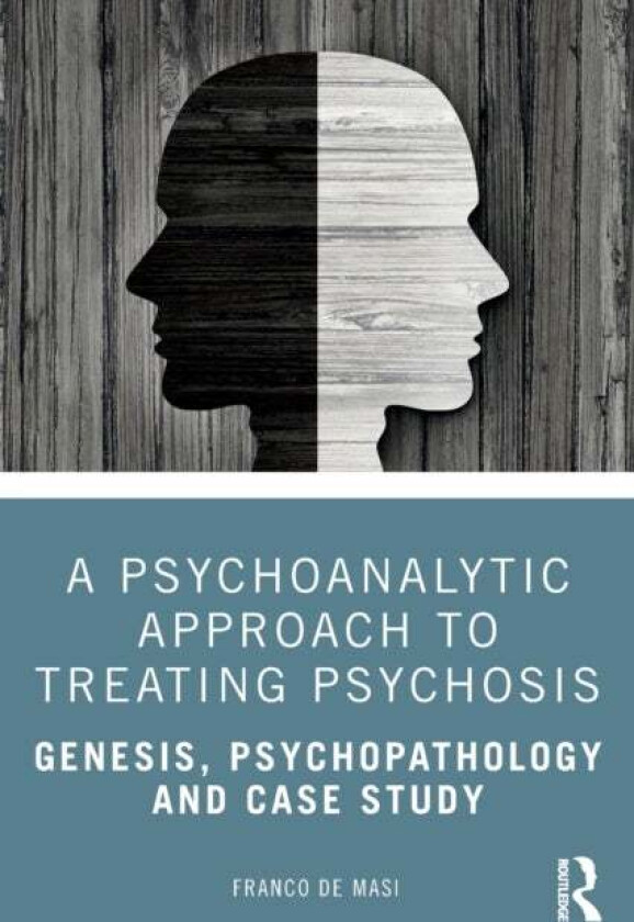 A Psychoanalytic Approach to Treating Psychosis av Franco de Masi