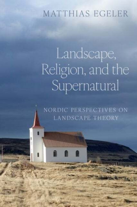 Landscape, Religion, and the Supernatural av Matthias (Professor of Old Norse Professor of Old Norse Goethe University Frankfurt Germany) Egeler