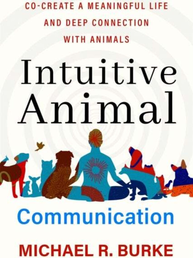 Intuitive Animal Communication av Michael R. Burke