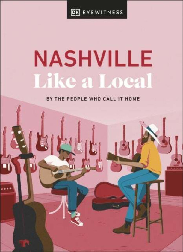 Nashville Like a Local av DK Eyewitness, Kenza Marland, Michael Clark, Stuart Kenny, Xandra Robinson-Burns