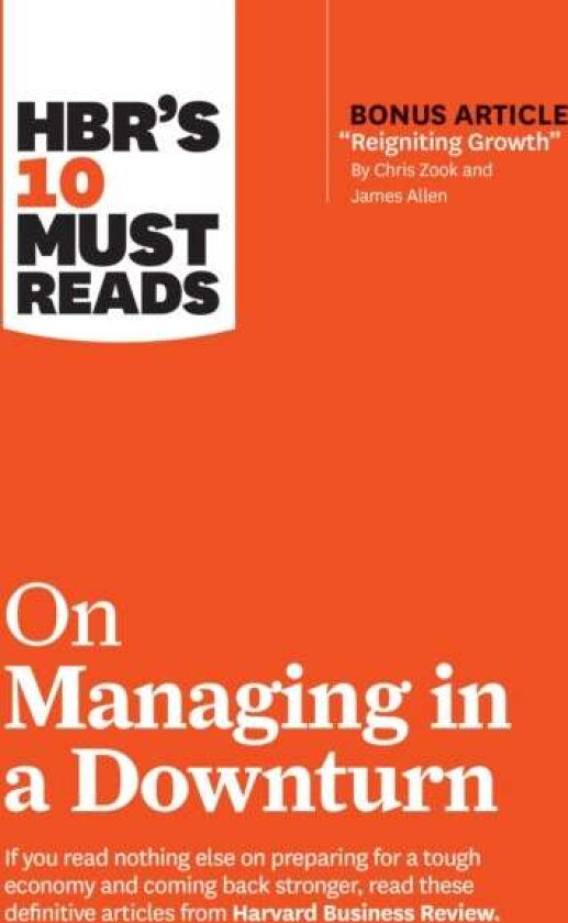 HBR's 10 Must Reads on Managing in a Downturn (with bonus article "Reigniting Growth" By Chris Zook av Harvard Business Review, Chris Z