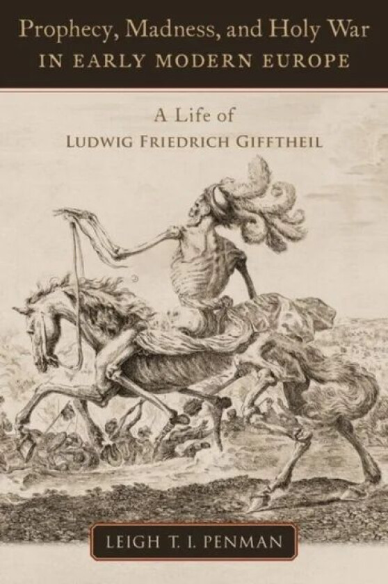Prophecy, Madness, and Holy War in Early Modern Europe av Leigh T.I. (Research Fellow in the Global Encounters and First Nations Peoples ARC Laureate