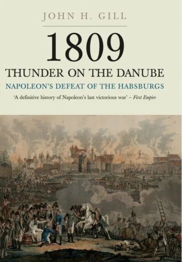 1809 Thunder on the Danube: Napoleon's Defeat of the Hapsburgs, Volume I av John H. Gill