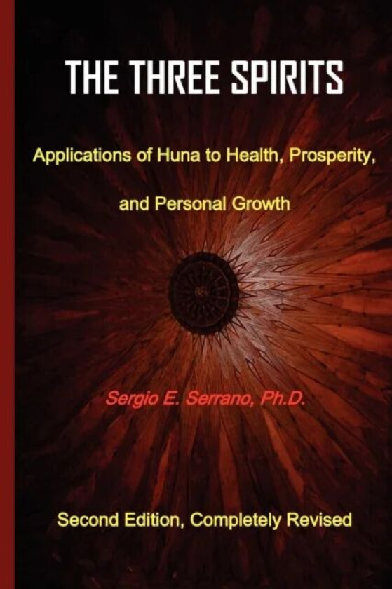 THe Three Spirits, Second Edition. Applications of Huna to Health, Prosperity, and Personal Growth. av Sergio E. Serrano