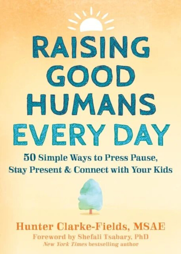 Raising Good Humans Every Day av Hunter Clarke-Fields, Shefali Tsabary