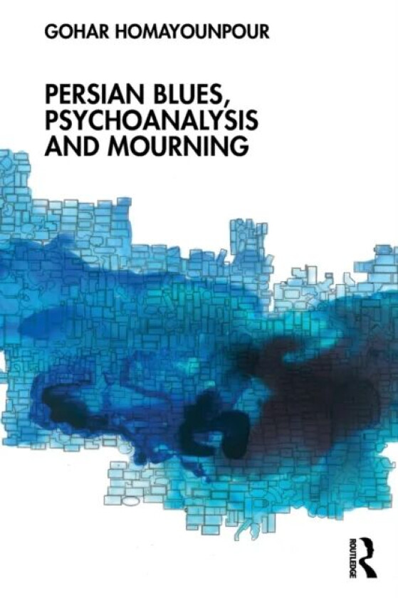 Persian Blues, Psychoanalysis and Mourning av Gohar (International Psychoanalytic Association Canada) Homayounpour
