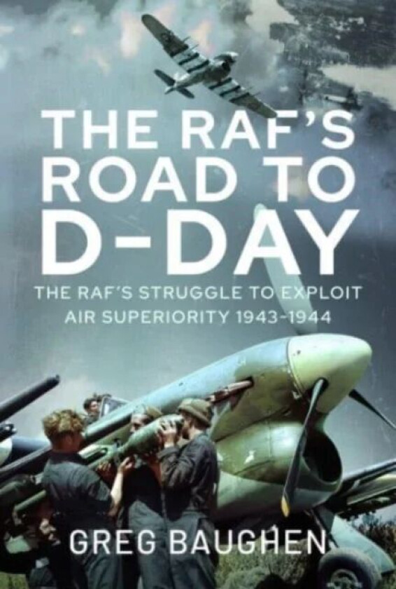 The RAF&#039;s Road to D-Day av Greg Baughen