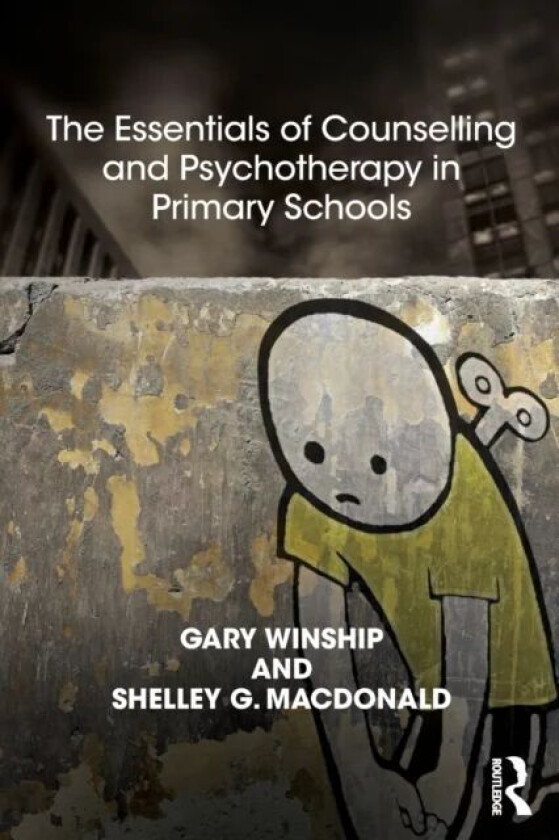 The Essentials of Counselling and Psychotherapy in Primary Schools av Gary Winship, Shelley MacDonald
