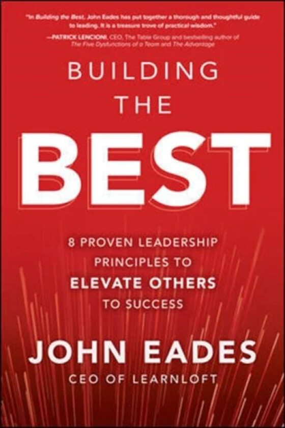 Building the Best: 8 Proven Leadership Principles to Elevate Others to Success av John Eades