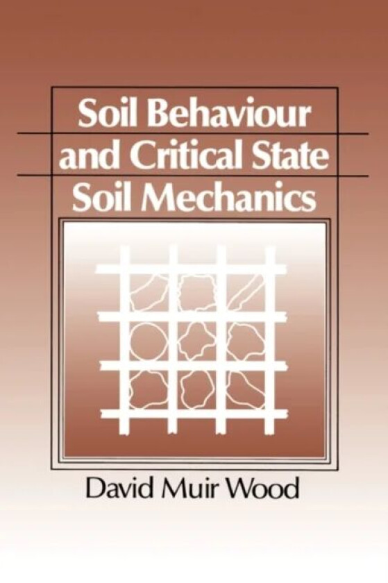 Soil Behaviour and Critical State Soil Mechanics av David Muir (University of Glasgow) Wood