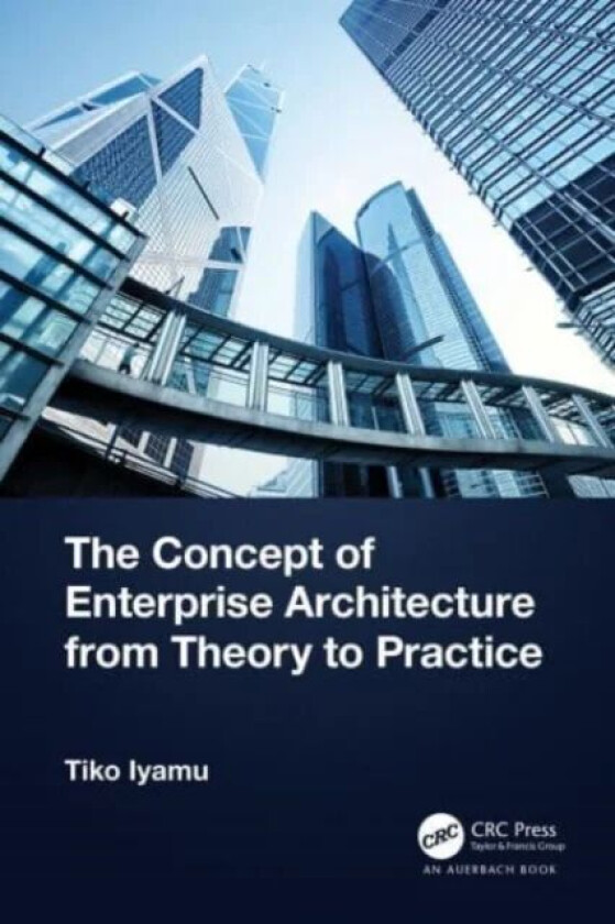 The Concept of Enterprise Architecture from Theory to Practice av Tiko (Cape Peninsula University of Technology Cape Town South Africa) Iyamu