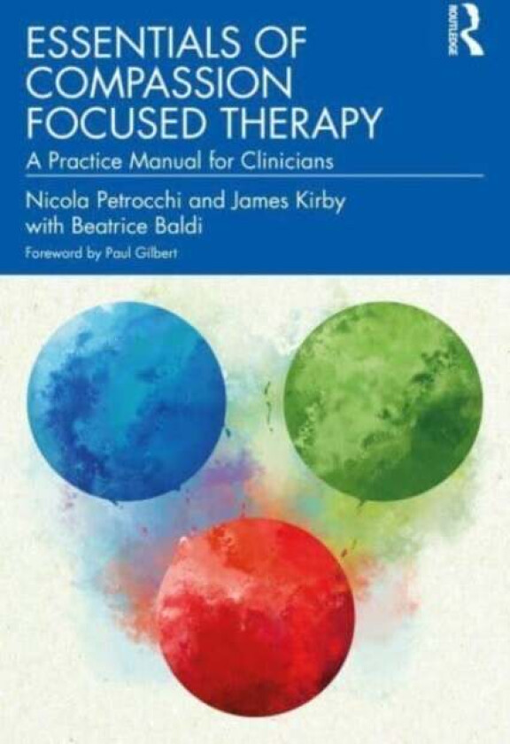 Essentials of Compassion Focused Therapy av Nicola (John Cabot University Italy) Petrocchi, James (University of Queensland Australia) Kirby, Beatrice