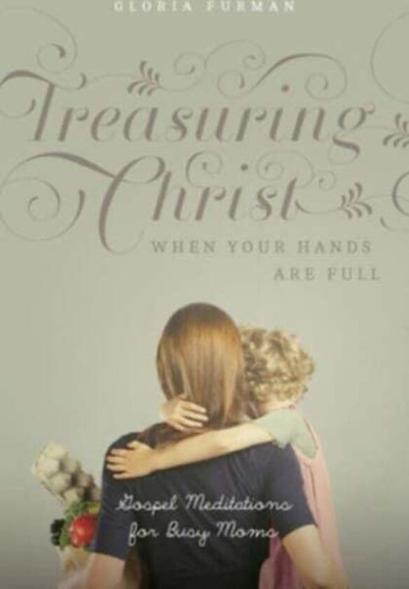 Treasuring Christ When Your Hands Are Full av Gloria Furman