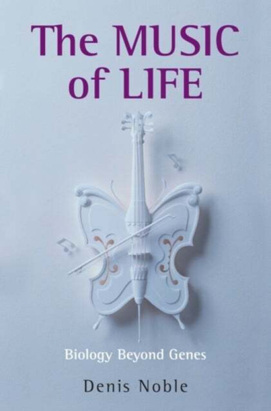 The Music of Life av Denis (Emeritus Professor of Cardiovascular Physiology at the University of Oxford) Noble