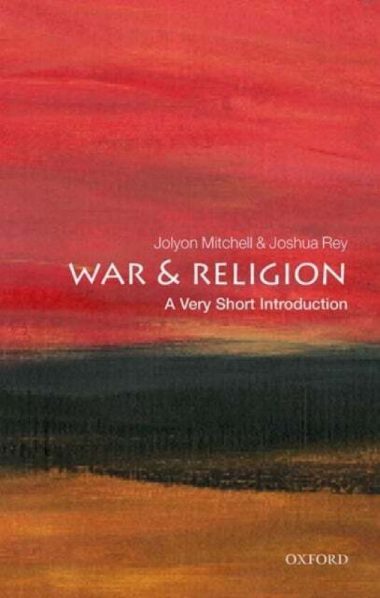 War and Religion: A Very Short Introduction av Jolyon (Professor and Director of CTPI New College the University of Edinburgh) Mitchell, Joshua (Chapl