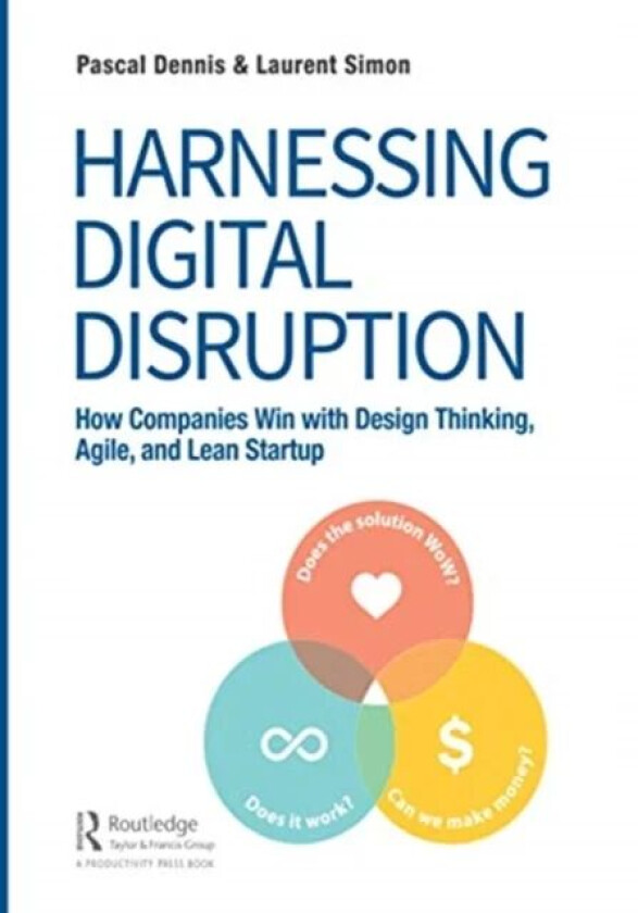 Harnessing Digital Disruption av Pascal (Lean Pathways Inc. Toronto Canada) Dennis, Laurent Simon