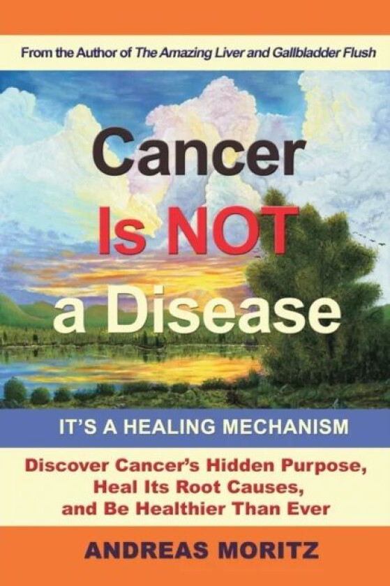 Cancer Is Not a Disease - It's a Healing Mechanism av Andreas Moritz