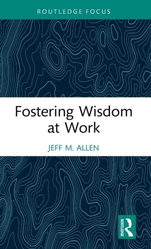 Fostering Wisdom at Work av Jeff M. (University of North Texas US) Allen