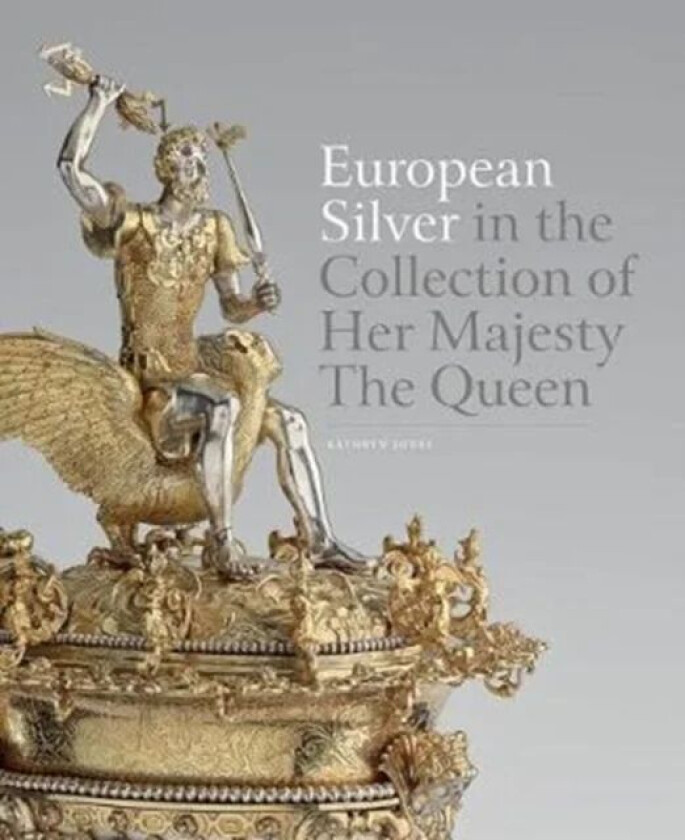 European Silver in the Collection of Her Majesty The Queen av Kathryn Jones