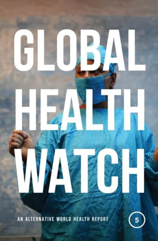 Global Health Watch 5 av People&#039;s Health Movement, Medact, Medico Internati