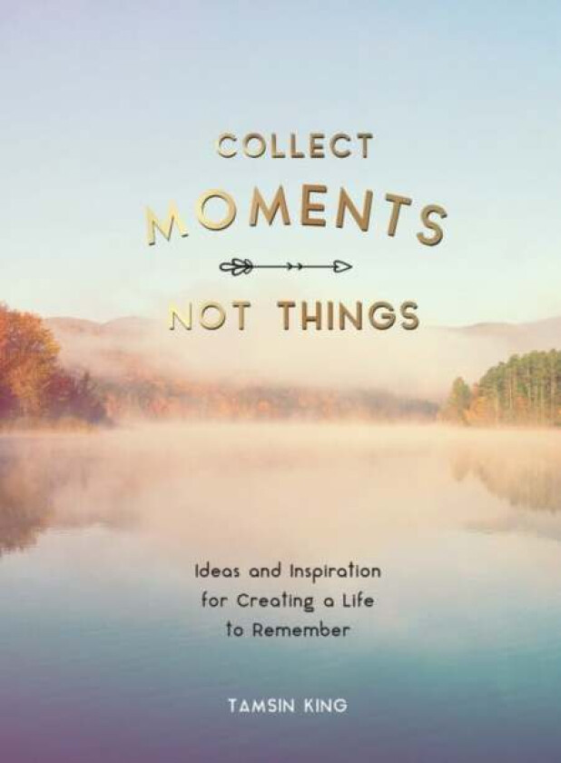 Collect Moments, Not Things av Tamsin King
