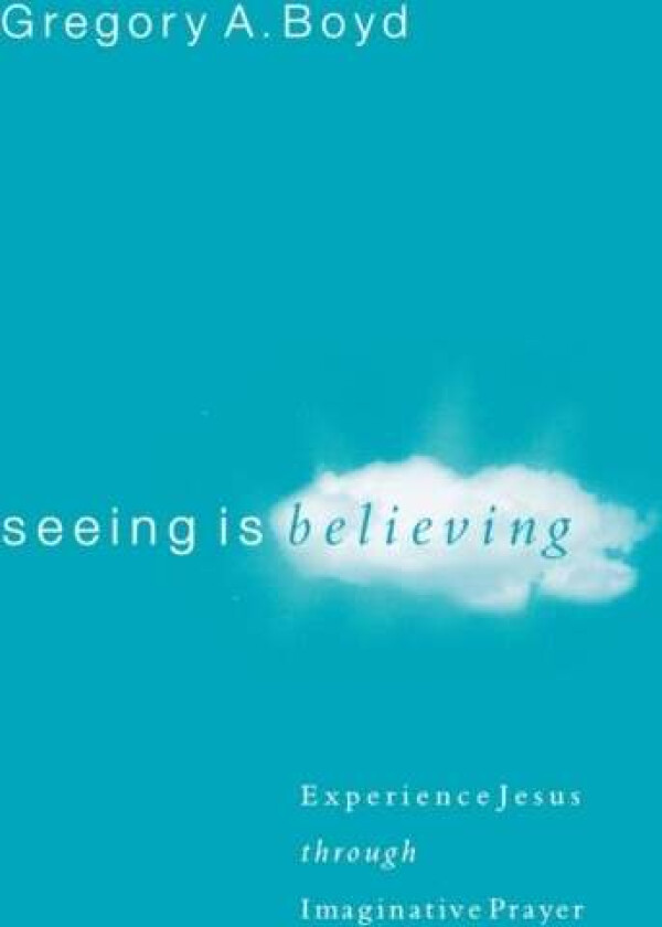 Seeing Is Believing - Experience Jesus through Imaginative Prayer av Gregory A. Boyd