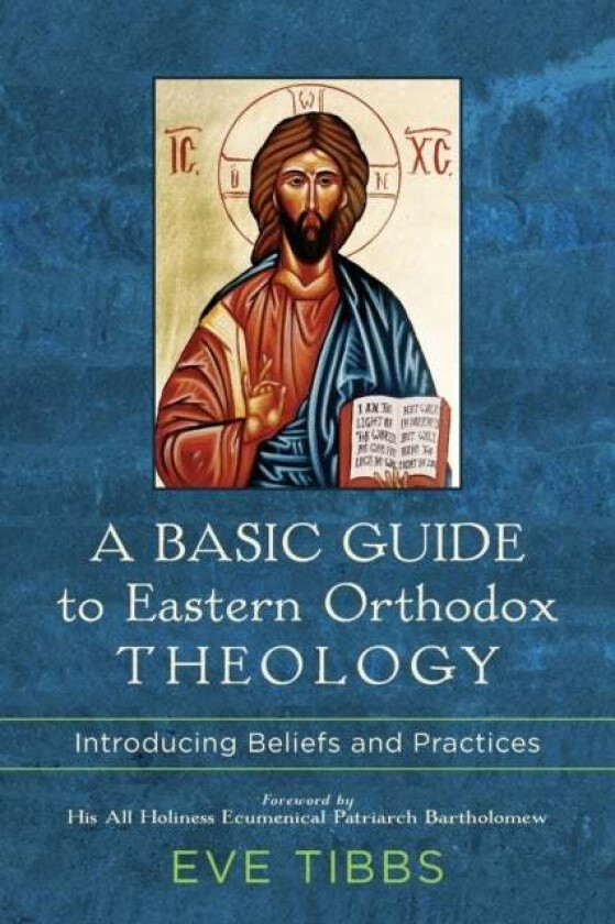 A Basic Guide to Eastern Orthodox Theology - Introducing Beliefs and Practices av Eve Tibbs, His All Holines Bartholomew