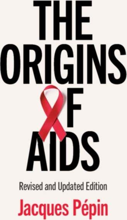 The Origins of AIDS av Jacques (Universite de Sherbrooke Canada) Pepin