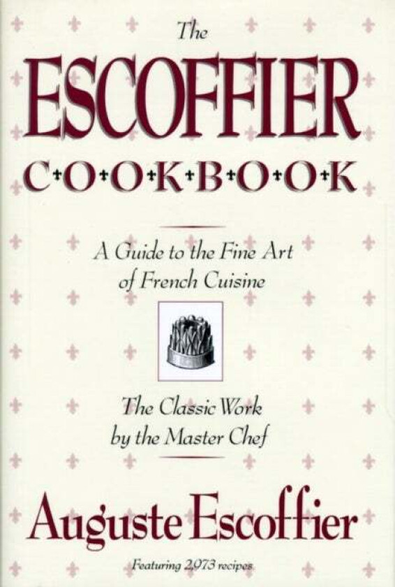 The Escoffier Cookbook av Auguste Escoffier