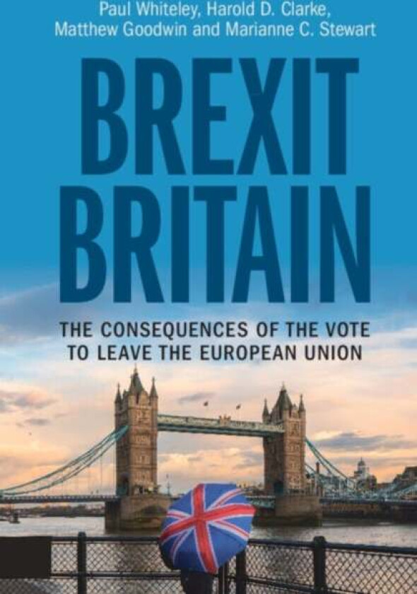 Brexit Britain av Paul (University of Essex) Whiteley, Harold D. (University of Texas Dallas) Clarke, Matthew (University of Kent Canterbury) Goodwin,