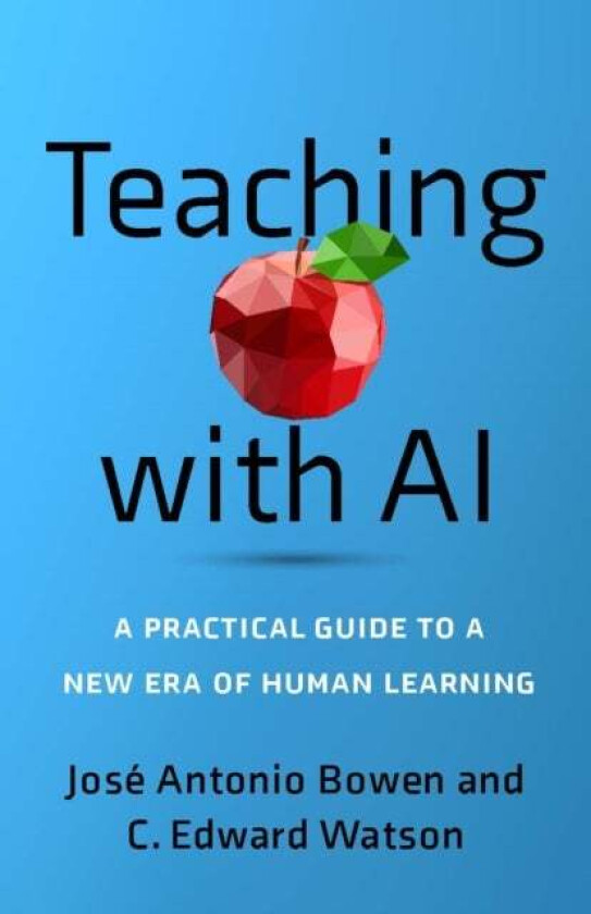 Teaching with AI av Jose Antonio Bowen, C. Edward (Associate Vice President for Curricular & Pedagogical Innovation American Association for Colle