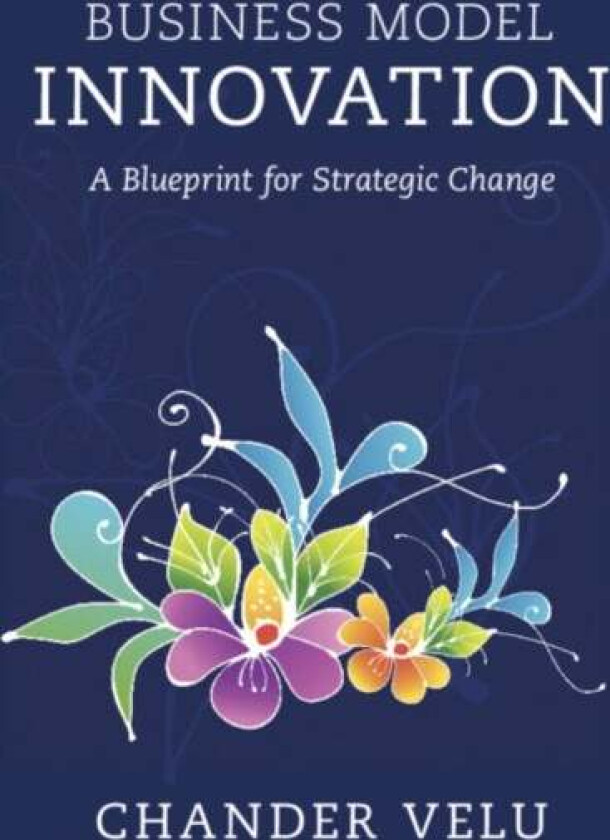 Business Model Innovation av Chander (University of Cambridge) Velu