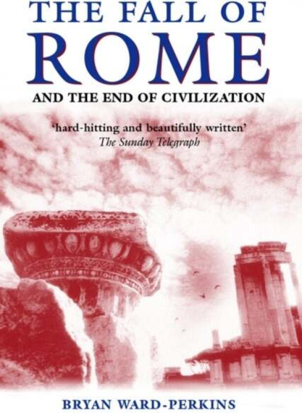 The Fall of Rome av Bryan (Lecturer in Modern History and Fellow of Trinity College Oxford) Ward-Perkins