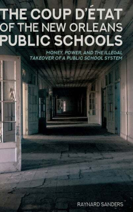 The Coup D¿etat of the New Orleans Public Schools av Raynard Sanders